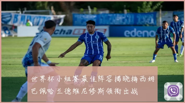 世界杯小组赛最佳阵容揭晓梅西姆巴佩哈兰德维尼修斯领衔出战